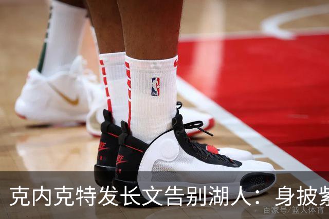 克内克特发长文告别湖人：身披紫金战袍是荣幸！这不是故事的终点