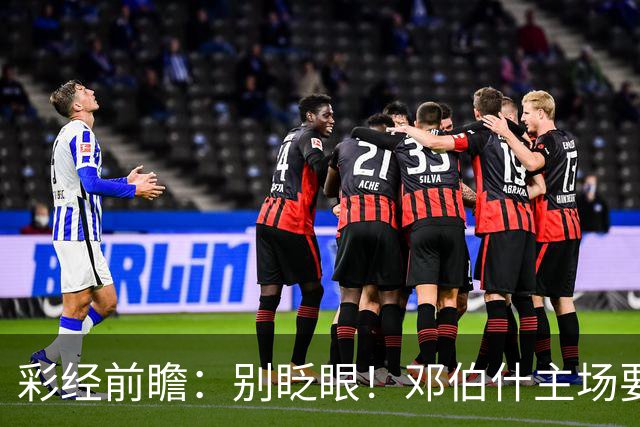 彩经前瞻：别眨眼！邓伯什主场要拿奥斯“祭旗”，主胜只是起步