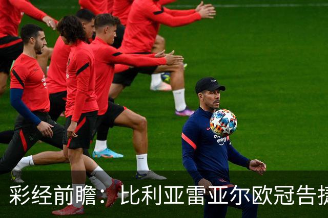 彩经前瞻：比利亚雷亚尔欧冠告捷，埃尔切防线承压客战难拿分