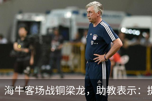 海牛客场战铜梁龙，助教表示：提前降级依旧轻装上阵全力出战