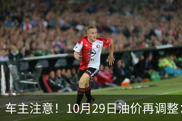 车主注意！10月29日油价再调整：加满一箱预计多花10元