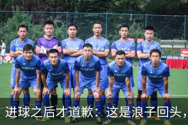 进球之后才道歉：这是'浪子回头'，还是'绩效达标后的危机公关'？